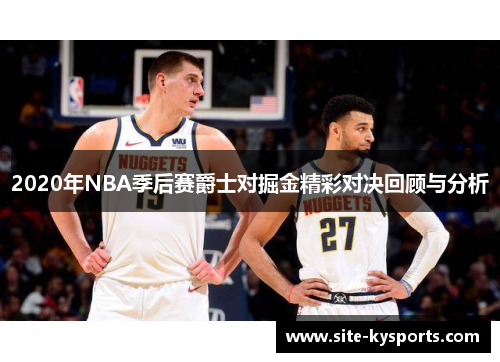 2020年NBA季后赛爵士对掘金精彩对决回顾与分析