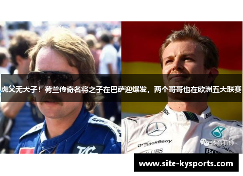 虎父无犬子！荷兰传奇名将之子在巴萨迎爆发，两个哥哥也在欧洲五大联赛